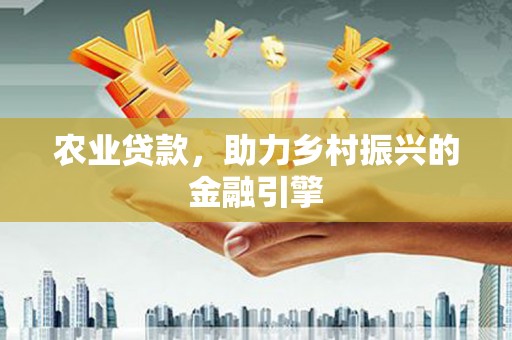 乐清农业贷款，助力乡村振兴的金融引擎