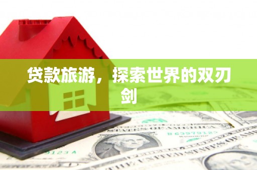 乐清贷款旅游，探索世界的双刃剑