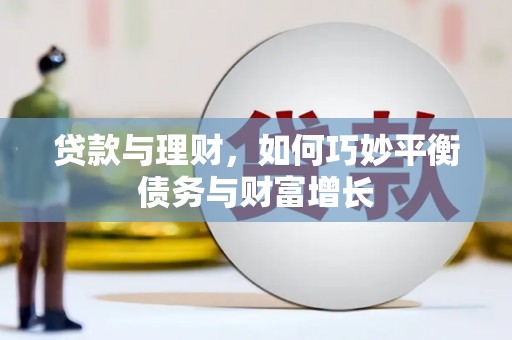 乐清贷款与理财，如何巧妙平衡债务与财富增长