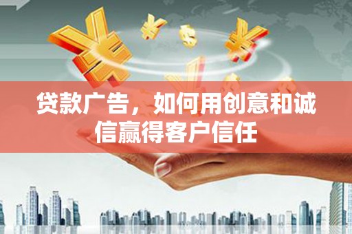 乐清贷款广告，如何用创意和诚信赢得客户信任