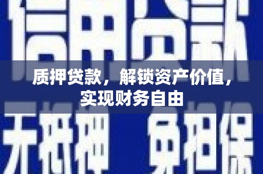 乐清质押贷款，解锁资产价值，实现财务自由
