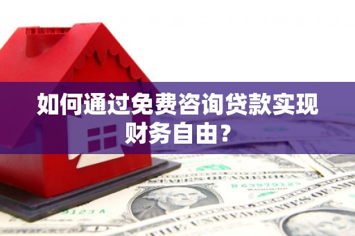 乐清如何通过免费咨询贷款实现财务自由？