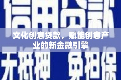 乐清文化创意贷款，赋能创意产业的新金融引擎