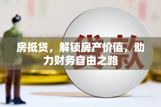 乐清房抵贷，解锁房产价值，助力财务自由之路