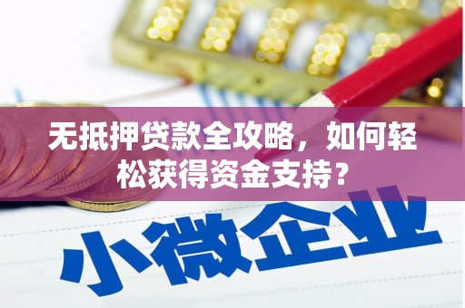 乐清无抵押贷款全攻略，如何轻松获得资金支持？