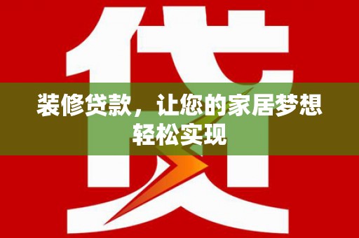 乐清装修贷款，让您的家居梦想轻松实现