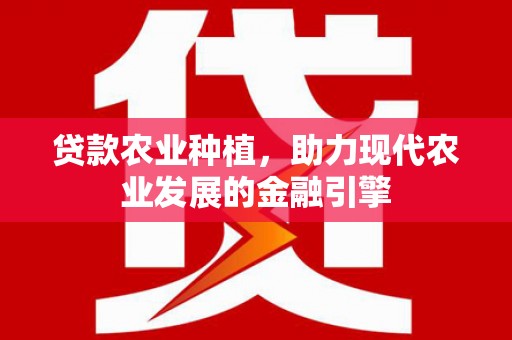 乐清贷款农业种植，助力现代农业发展的金融引擎