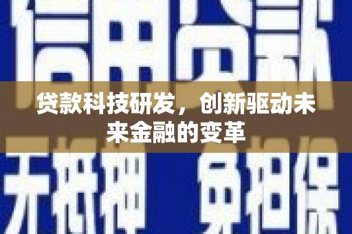 乐清贷款科技研发，创新驱动未来金融的变革
