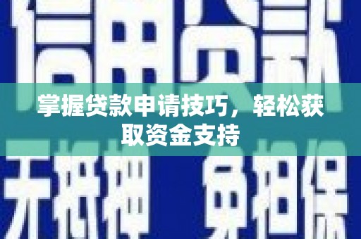乐清掌握贷款申请技巧，轻松获取资金支持