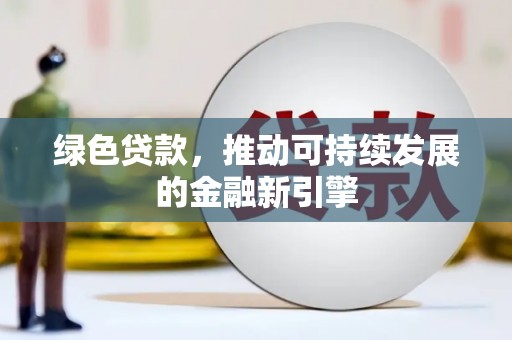 乐清绿色贷款，推动可持续发展的金融新引擎