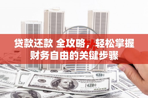 乐清贷款还款 全攻略，轻松掌握财务自由的关键步骤