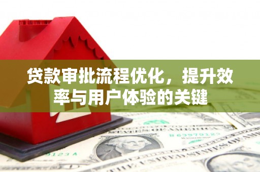 乐清贷款审批流程优化，提升效率与用户体验的关键