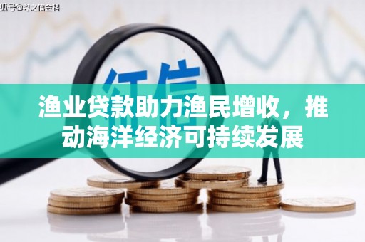 乐清渔业贷款助力渔民增收，推动海洋经济可持续发展