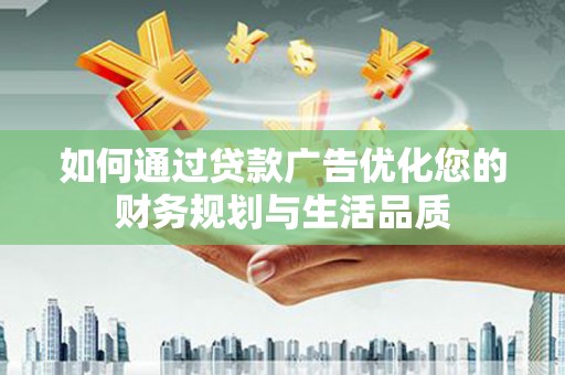 乐清如何通过贷款广告优化您的财务规划与生活品质