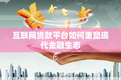 乐清互联网贷款平台如何重塑现代金融生态
