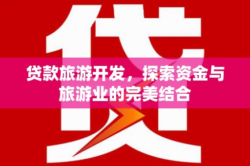 乐清贷款旅游开发，探索资金与旅游业的完美结合