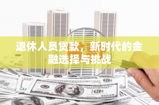 乐清退休人员贷款，新时代的金融选择与挑战