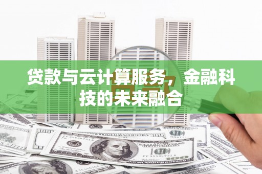 乐清贷款与云计算服务，金融科技的未来融合