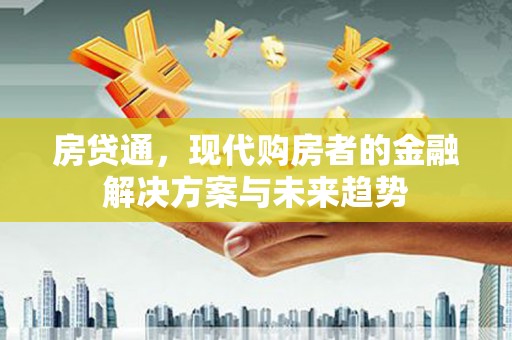 乐清房贷通，现代购房者的金融解决方案与未来趋势