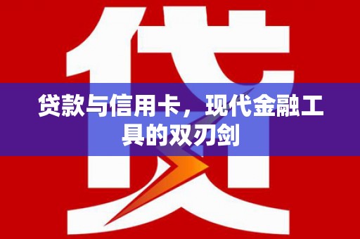 乐清贷款与信用卡，现代金融工具的双刃剑