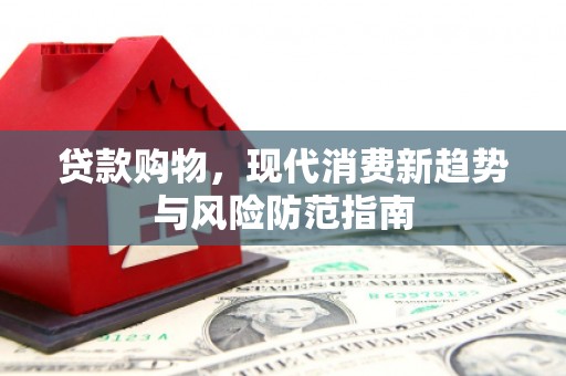 乐清贷款购物，现代消费新趋势与风险防范指南