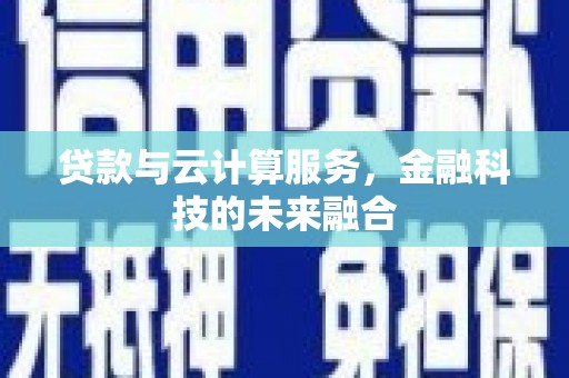乐清贷款与云计算服务，金融科技的未来融合