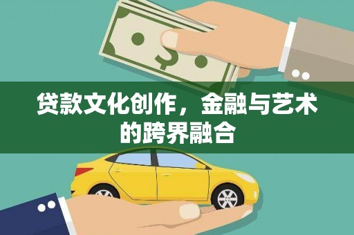 乐清贷款文化创作，金融与艺术的跨界融合