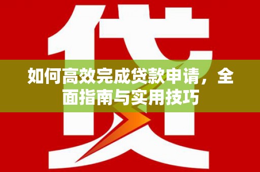 乐清如何高效完成贷款申请，全面指南与实用技巧