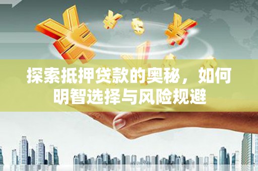 乐清探索抵押贷款的奥秘，如何明智选择与风险规避