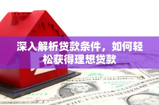 乐清深入解析贷款条件，如何轻松获得理想贷款