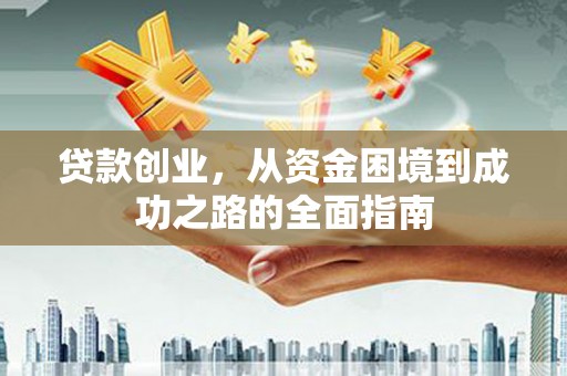 乐清贷款创业，从资金困境到成功之路的全面指南