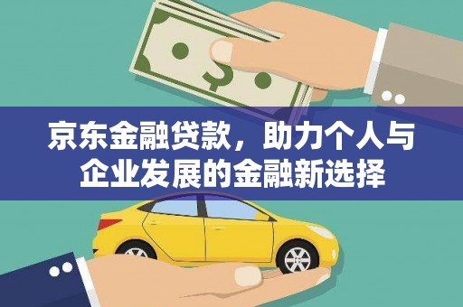 乐清京东金融贷款，助力个人与企业发展的金融新选择