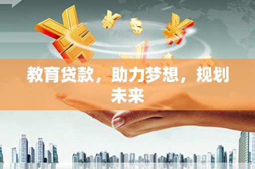 乐清教育贷款，助力梦想，规划未来