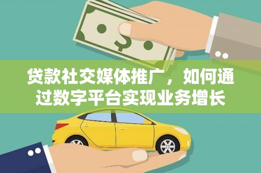 乐清贷款社交媒体推广，如何通过数字平台实现业务增长