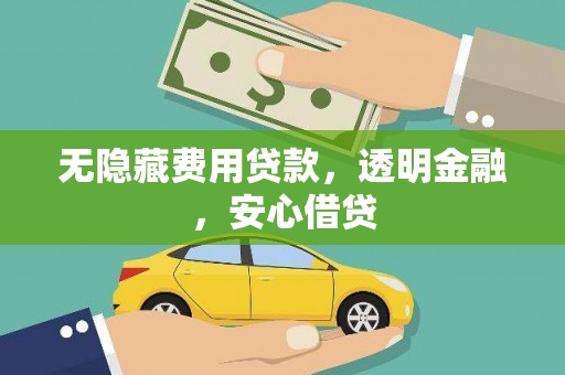 乐清无隐藏费用贷款，透明金融，安心借贷