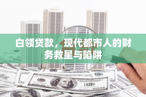 乐清白领贷款，现代都市人的财务救星与陷阱