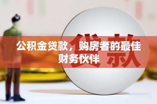 乐清公积金贷款，购房者的最佳财务伙伴