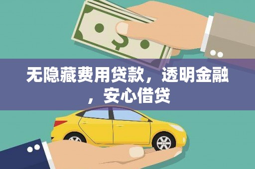 乐清无隐藏费用贷款，透明金融，安心借贷
