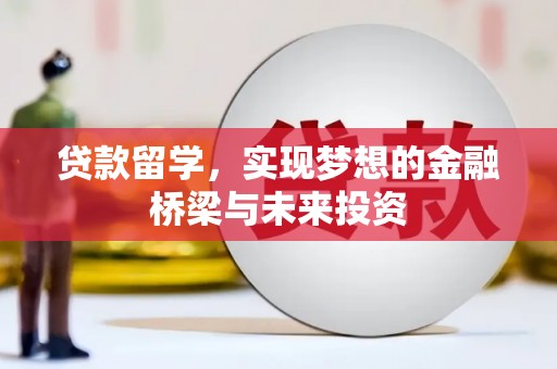 乐清贷款留学，实现梦想的金融桥梁与未来投资