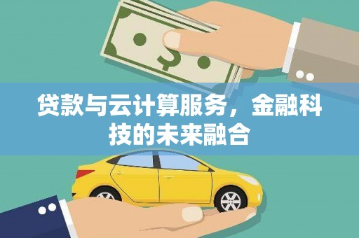 乐清贷款与云计算服务，金融科技的未来融合