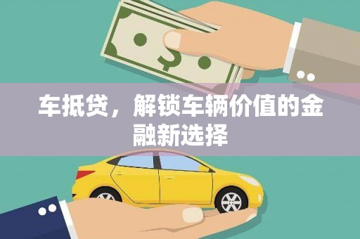 乐清车抵贷，解锁车辆价值的金融新选择
