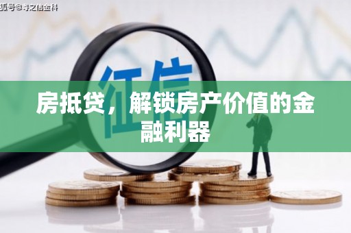 乐清房抵贷，解锁房产价值的金融利器