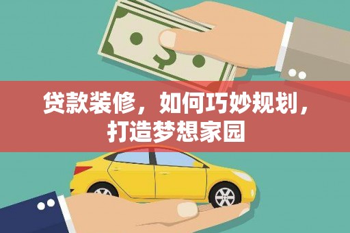 乐清贷款装修，如何巧妙规划，打造梦想家园