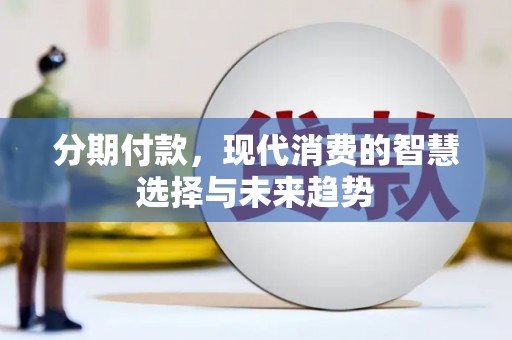 乐清分期付款，现代消费的智慧选择与未来趋势
