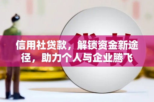 乐清信用社贷款，解锁资金新途径，助力个人与企业腾飞