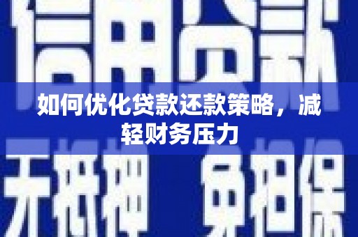 乐清如何优化贷款还款策略，减轻财务压力