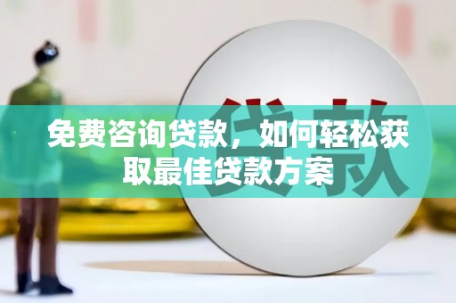 乐清免费咨询贷款，如何轻松获取最佳贷款方案