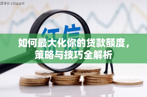 乐清如何最大化你的贷款额度，策略与技巧全解析