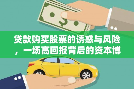 乐清贷款购买股票的诱惑与风险，一场高回报背后的资本博弈