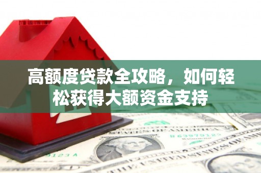乐清高额度贷款全攻略，如何轻松获得大额资金支持